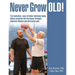 Never Grow Old!: The innovative, easy to follow functional aging fitness program that increases strength, improves balance and decreases pain