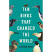 Ten Birds That Changed the World