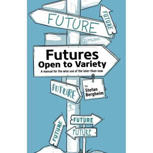 Futures - Open to Variety: A manual for the wise use of the later-than-now
