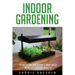 Indoor Gardening: 25 Best Houseplants for a Green Living and Organic Gardening (Microgreens Gardening, Container Gardening, Sprouting an