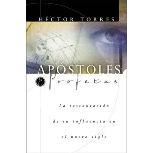Apóstoles Y Profetas: La Restauración de Su Influencia En El Nuevo Siglo