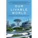 Our Livable World: Creating the Clean Earth of Tomorrow