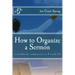 How to Organize a Sermon: a workbook companion to Preach It!