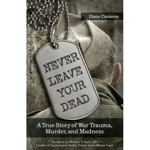 Never Leave Your Dead: A True Story of War Trauma, Murder, and Madness