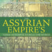 The Assyrian Empire's Three Attempts to Rule the World: Ancient History of the World Children's Ancient History
