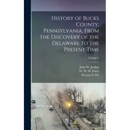History of Bucks County, Pennsylvania, From the Discovery of the Delaware to the Present Time; Volume 3