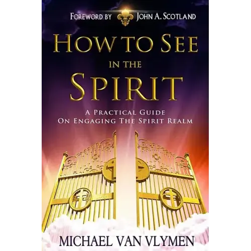 How To See In The Spirit: A practical guide on engaging the spirit realm