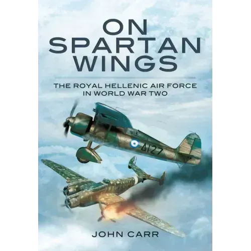 On Spartan Wings: The Royal Hellenic Air Force in World War Two