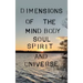 Dimensions of the Mind Body Soul Spirit and Universe