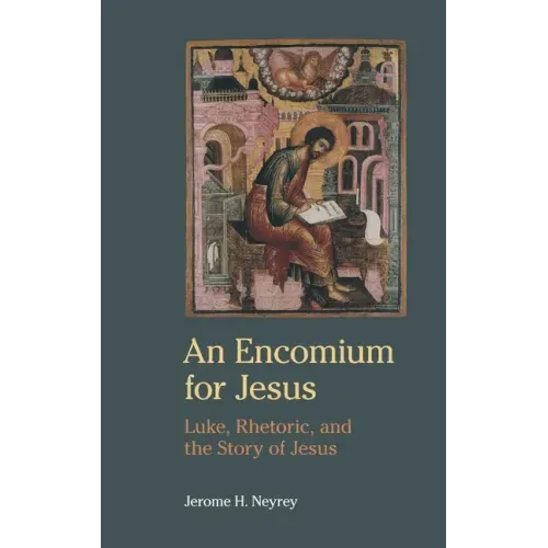 An Encomium for Jesus: Luke, Rhetoric, and the Story of Jesus