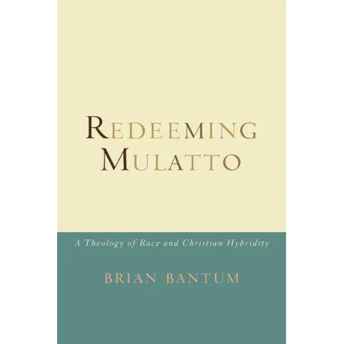 Redeeming Mulatto: A Theology of Race and Christian Hybridity