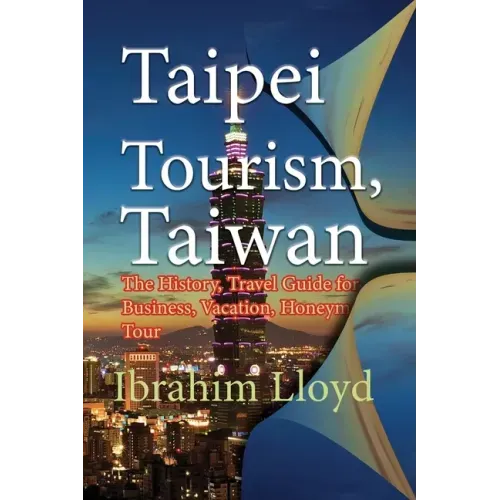 Taipei Tourism, Taiwan: The History, Travel Guide for Business, Vacation, Honeymoon, Tour