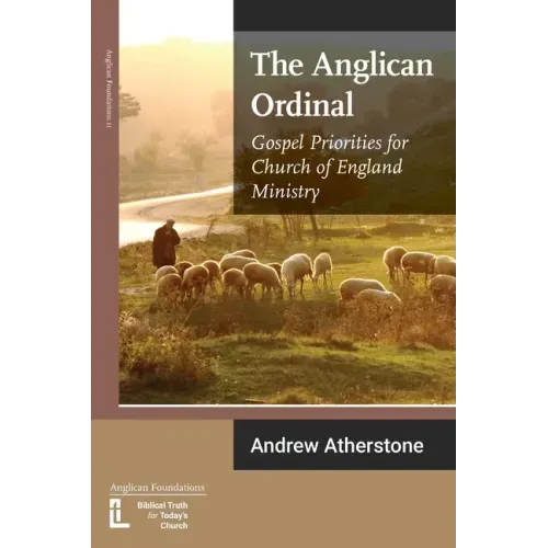The Anglican Ordinal: Gospel Priorities for Church of England Ministry