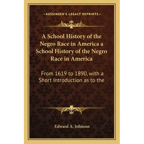A School History of the Negro Race in America a School History of the Negro Race in America: From 1619 to 1890, with a Short Introduction as to the