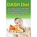 DASH Diet: A Complete Guide to the Dash Diet for Lowering Blood Pressure and Weight Loss, Including Tips, Recipes, and More!