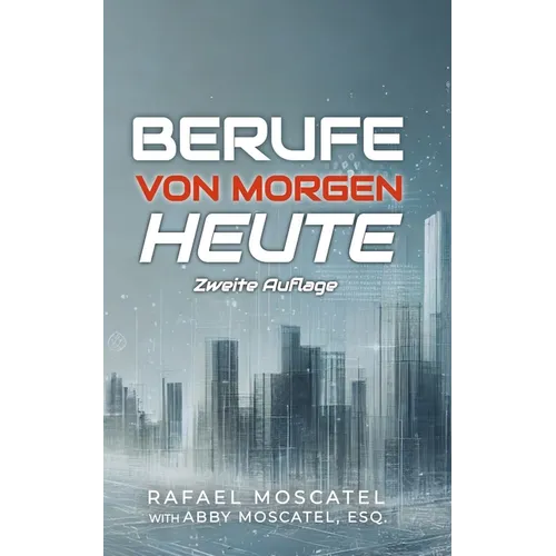 Berufe Von Morgen Heute: Weisheit und Karriereberatung von Vordenkern in den Bereichen KI, Big Data, Blockchain, Internet der Dinge, Datenschut