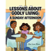 Lessons About Godly Living: A Sunday Afternoon: To the Glory and Honor of the Almighty God