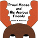 Proud Moose and His Jealous Friends