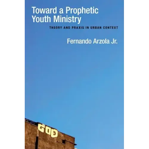 Toward a Prophetic Youth Ministry: Theory and Praxis in Urban Context