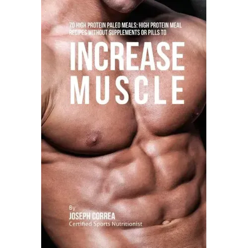 70 High Protein Paleo Meals: High Protein Meal Recipes Without Supplements or Pills to Increase Muscle