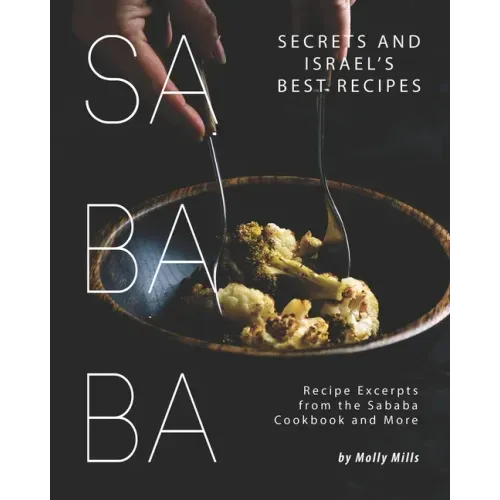 Sababa Secrets and Israel's Best Recipes: Recipe Excerpts from the Sababa Cookbook and More