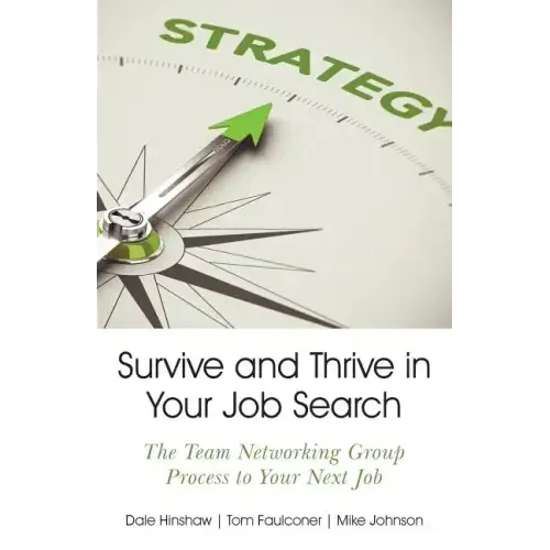Survive and Thrive in Your Job Search: The Team Networking Group Process to Your Next Job