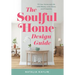 The Soulful Home Design Guide: Fill Your Home and Life with Beauty, Love, Peace, and Prosperity
