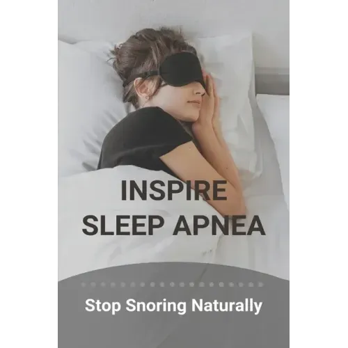 Inspire Sleep Apnea: Stop Snoring Naturally (New Edition): Severe Sleep Apnea