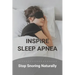 Inspire Sleep Apnea: Stop Snoring Naturally (New Edition): Severe Sleep Apnea