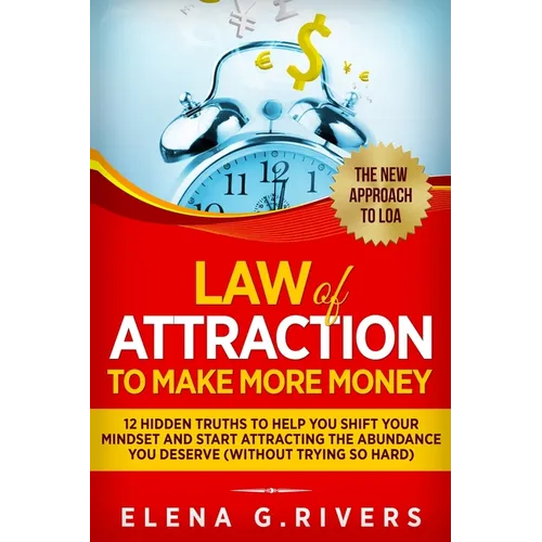 Law Of Attraction to Make More Money: 12 Hidden Truths to Help You Shift Your Mindset and Start Attracting the Abundance You Deserve