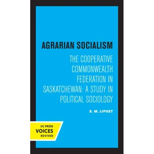 Agrarian Socialism: The Cooperative Commonwealth Federation in Saskatchewan: A Study in Political Sociology