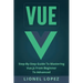 Vue: Step-By-Step Guide to Mastering Vue.Js from Beginner to Advanced