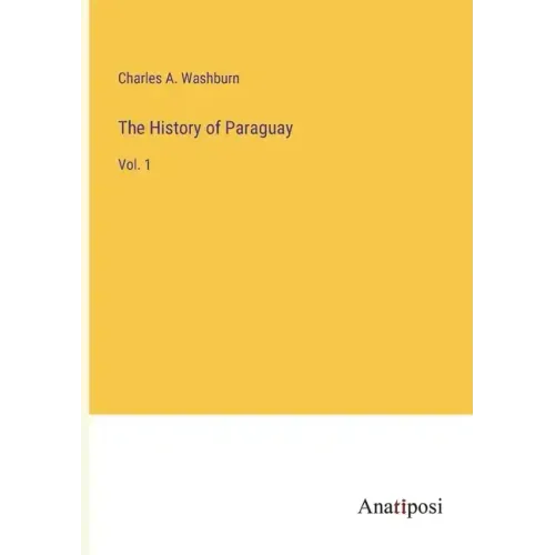 The History of Paraguay: Vol. 1