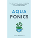 Aquaponics: The Ultimate Guide to Grow your own Aquaponic Garden at Home: Fruit, Vegetable, Herbs.