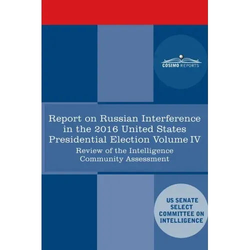 Report of the Select Committee on Intelligence U.S. Senate on Russian Active Measures Campaigns and Interference in the 2016 U.S. Election, Volume IV: