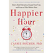 Happier Hour: How to Beat Distraction, Expand Your Time, and Focus on What Matters Most