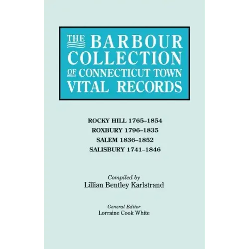 Barbour Collection of Connecticut Town Vital Records. Volume 37: Rocky Hill 1765-1854, Roxbury 1796-1835, Salem 1836-1852, Salisbury 1741-1846
