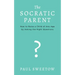 The Socratic Parent: How to Raise Any Aged Child by Asking the Right Questions