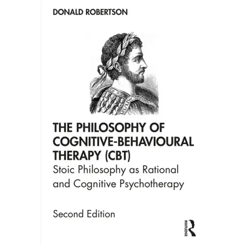 The Philosophy of Cognitive-Behavioural Therapy (Cbt): Stoic Philosophy as Rational and Cognitive Psychotherapy