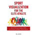 Sport Visualization for the Elite Athlete: Build Mental Imagery Skills to Enhance Athletic Performance