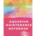 Aquarium Maintenance Notebook: Pet Fish Aquarium Journal