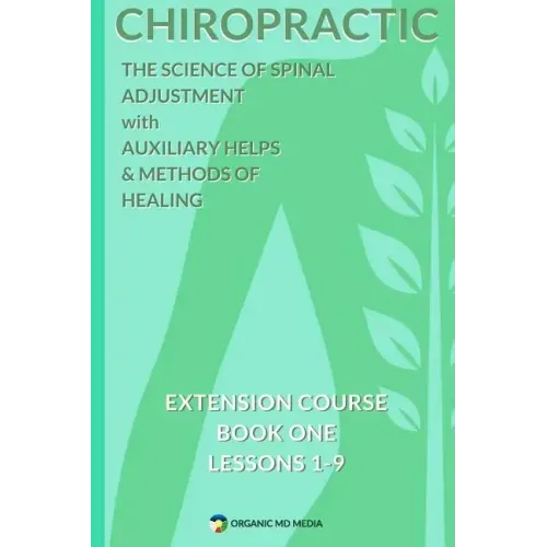 Chiropractic - The Science of Spinal Adjustment, Book 1: 1916 Extension Course in Chiropractic from American University