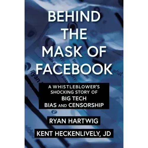 Behind the Mask of Facebook: A Whistleblower's Shocking Story of Big Tech Bias and Censorship