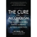 Cure for Alcoholism: The Medically Proven Way to Eliminate Alcohol Addiction