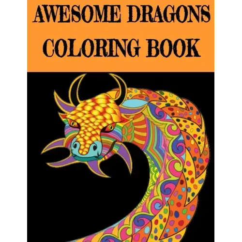 Awesome Dragon Coloring Book: Fun Colouring Books for Relaxation and Stress Relief. Cool Mandala Patterns Gift for Adults, Men, Women, Kids, Grown U