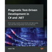 Pragmatic Test-Driven Development in C# and .NET: Write loosely coupled, documented, and high-quality code with DDD using familiar tools and libraries