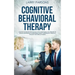 Cognitive Behavioral Therapy: A Guide to Positive Psychology with Strategies & Techniques to Regain Happiness by Overcoming Anxiety, Depression, Neg