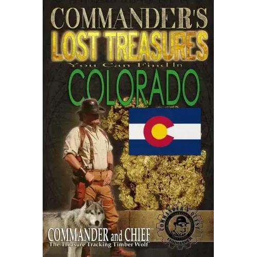 Commander's Lost Treasures You Can Find In Colorado: Follow the Clues and Find Your Fortunes!