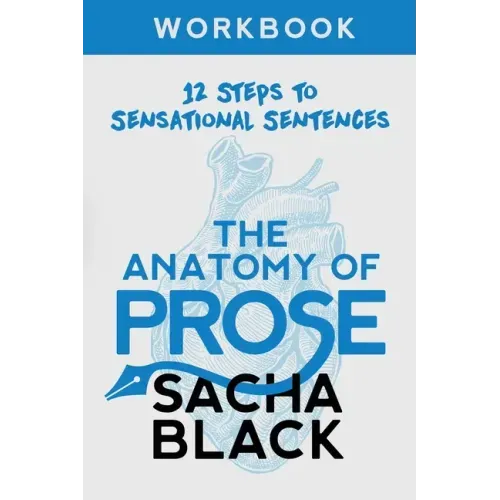 The Anatomy of Prose: 12 Steps to Sensational Sentences Workbook