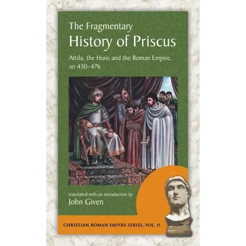The Fragmentary History of Priscus: Attila, the Huns and the Roman Empire, Ad 430-476
